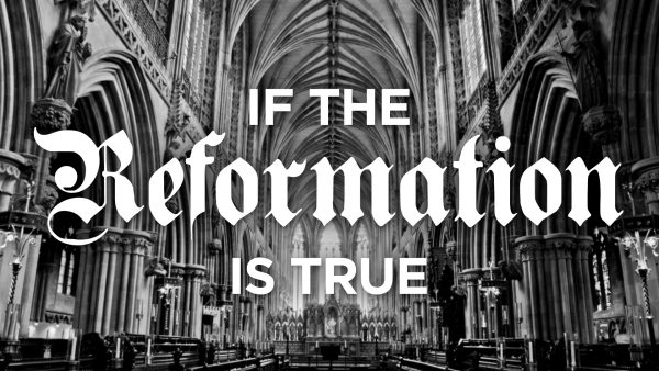 If the Reformation is True