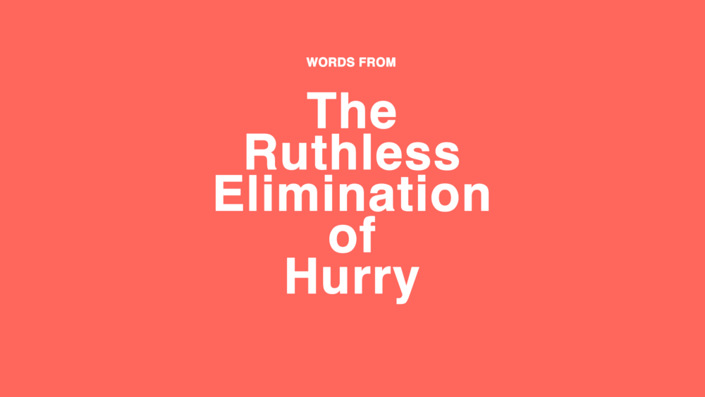 The Ruthless Elimination of Hurry